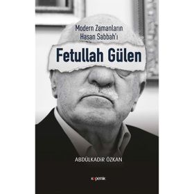 Modern Zamanların Hasan Sabbah'ı: Fetullah Gülen - Abdulkadir Özkan