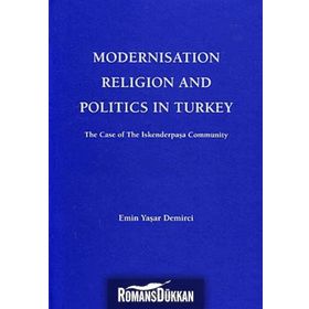 MODERNISATION RELIGION AND POLITICS IN TURKEY: THE CASE OF İSKENDERPAŞA COMMUNITY - EMIN YAŞAR DEMIRCI