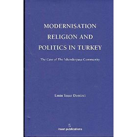 MODERNISATION RELIGION AND POLITICS IN TURKEY: THE CASE OF İSKENDERPAŞA COMMUNITY - EMIN YAŞAR DEMIRCI