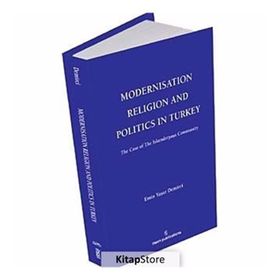 MODERNISATION RELIGION AND POLITICS IN TURKEY: THE CASE OF İSKENDERPAŞA COMMUNITY - EMIN YAŞAR DEMIRCI