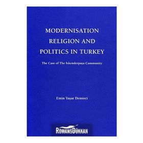 MODERNISATION RELIGION AND POLITICS IN TURKEY: THE CASE OF İSKENDERPAŞA COMMUNITY - EMIN YAŞAR DEMIRCI