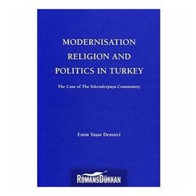 MODERNISATION RELIGION AND POLITICS IN TURKEY: THE CASE OF İSKENDERPAŞA COMMUNITY - EMIN YAŞAR DEMIRCI