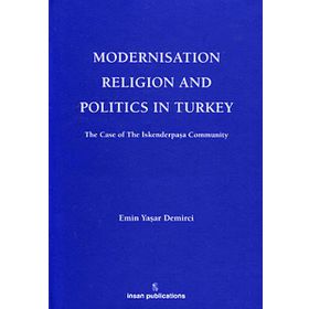 MODERNISATION RELIGION AND POLITICS IN TURKEY: THE CASE OF İSKENDERPAŞA COMMUNITY - EMIN YAŞAR DEMIRCI