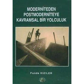 MODERNITEDEN POSTMODERNITEYE KAVRAMSAL BIR YOLCULUK - FUNDA KIZILER
