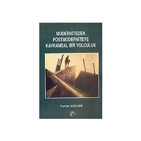 MODERNITEDEN POSTMODERNITEYE KAVRAMSAL BIR YOLCULUK - FUNDA KIZILER