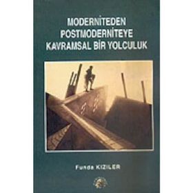MODERNITEDEN POSTMODERNITEYE KAVRAMSAL BIR YOLCULUK - FUNDA KIZILER