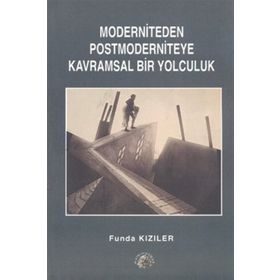 MODERNITEDEN POSTMODERNITEYE KAVRAMSAL BIR YOLCULUK - FUNDA KIZILER