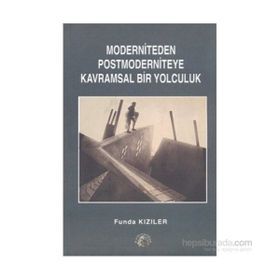 MODERNITEDEN POSTMODERNITEYE KAVRAMSAL BIR YOLCULUK - FUNDA KIZILER