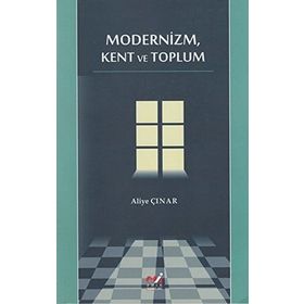 MODERNIZM, KENT VE TOPLUM - ALIYE ÇINAR