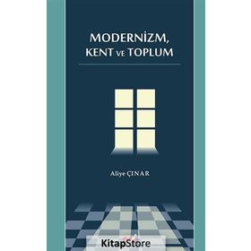 MODERNIZM, KENT VE TOPLUM - ALIYE ÇINAR