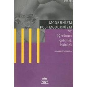Modernizm Postmodernizm ve Öğretmen Çalışma Kültürü - Şerafettin Karakaya