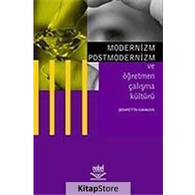 Modernizm Postmodernizm ve Öğretmen Çalışma Kültürü - Şerafettin Karakaya