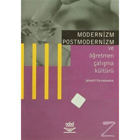 Modernizm Postmodernizm ve Öğretmen Çalışma Kültürü - Şerafettin Karakaya