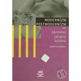Modernizm Postmodernizm ve Öğretmen Çalışma Kültürü - Şerafettin Karakaya