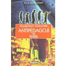 MODERNIZM SÜRECINDE ANTIPEDAGOJI VE KRITIK - ZEKERIYYA ULUDAĞ