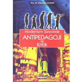 MODERNIZM SÜRECINDE ANTIPEDAGOJI VE KRITIK - ZEKERIYYA ULUDAĞ