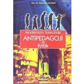 MODERNIZM SÜRECINDE ANTIPEDAGOJI VE KRITIK - ZEKERIYYA ULUDAĞ