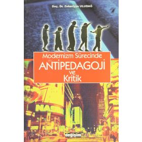 MODERNIZM SÜRECINDE ANTIPEDAGOJI VE KRITIK - ZEKERIYYA ULUDAĞ