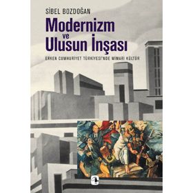 Modernizm ve Ulusun İnşası - Sibel Bozdoğan