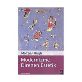 MODERNIZME DIRENEN ESTETIK - MAZHAR BAĞLI