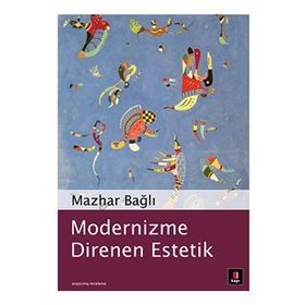 MODERNIZME DIRENEN ESTETIK - MAZHAR BAĞLI