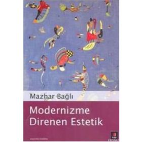 MODERNIZME DIRENEN ESTETIK - MAZHAR BAĞLI