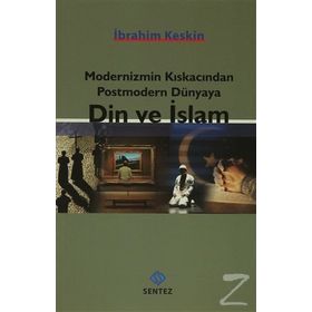 Modernizmin Kıskacından Postmodern Dünyaya Din ve İslam - İbrahim Keskin