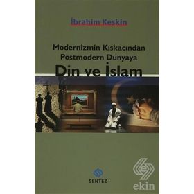 Modernizmin Kıskacından Postmodern Dünyaya Din ve İslam - İbrahim Keskin