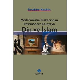 Modernizmin Kıskacından Postmodern Dünyaya Din ve İslam - İbrahim Keskin