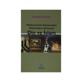 Modernizmin Kıskacından Postmodern Dünyaya Din ve İslam - İbrahim Keskin