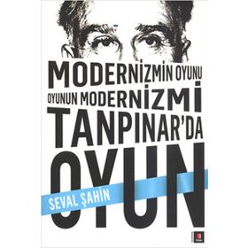 MODERNIZMIN OYUNU OYUNUN MODERNIZMI: TANPINAR'DA OYUN - SEVAL ŞAHIN