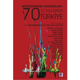 Modernizmin Yansımaları 70’li Yıllarda Türkiye - R. Funda Barbaros Erik Jan Zürcher