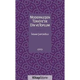 MODERNLEŞEN TÜRKİYE'DE DIN VE TOPLUM - İHSAN ÇAPÇIOĞLU