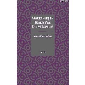 MODERNLEŞEN TÜRKİYE'DE DIN VE TOPLUM - İHSAN ÇAPÇIOĞLU