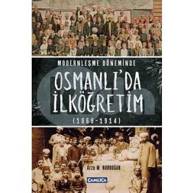Modernleşme Döneminde Osmanlı’da İlköğretim 1869-1914 - Arzu M. Nurdoğan