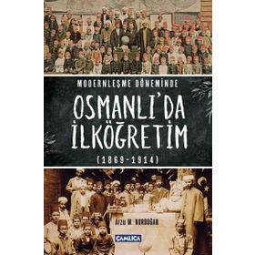 Modernleşme Döneminde Osmanlı’da İlköğretim 1869-1914 - Arzu M. Nurdoğan