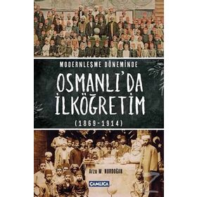 Modernleşme Döneminde Osmanlı’da İlköğretim 1869-1914 - Arzu M. Nurdoğan