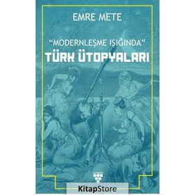 Modernleşme Işığında Türk Ütopyaları - Emre Mert