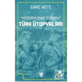Modernleşme Işığında Türk Ütopyaları - Emre Mert