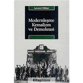 MODERNLEŞME, KEMALIZM VE DEMOKRASI - LEVENT KÖKER