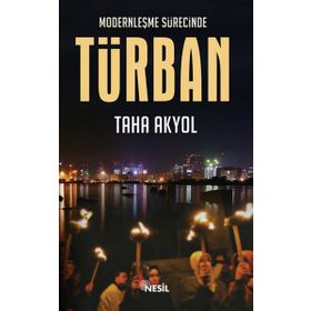 MODERNLEŞME SÜRECİNDE TÜRBAN - TAHA AKYOL
