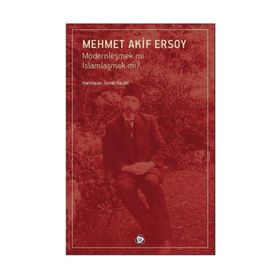 Modernleşmek mi İslamlaşmak mı? - Mehmet Akif Ersoy