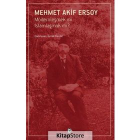 Modernleşmek mi İslamlaşmak mı? - Mehmet Akif Ersoy