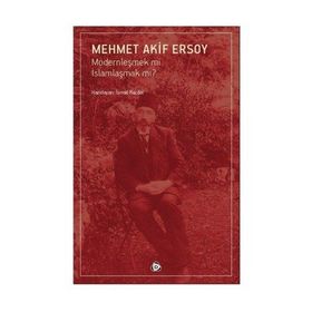 Modernleşmek mi İslamlaşmak mı? - Mehmet Akif Ersoy