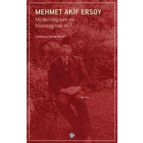 Modernleşmek mi İslamlaşmak mı? - Mehmet Akif Ersoy