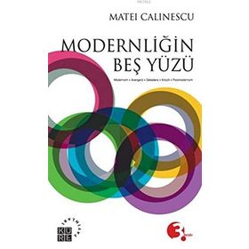 MODERNLİĞİN BEŞ YÜZÜ MODERNIZM - AVANGARD - DEKANDS - KITSCH - POSTMODERNIZM - MATEI CALINESCU