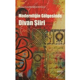 Modernliğin Gölgesinde Divan Şiiri - Kemal Kahramanoğlu