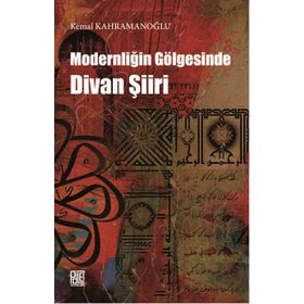 Modernliğin Gölgesinde Divan Şiiri - Kemal Kahramanoğlu