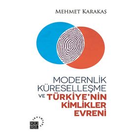 Modernlik, Küreselleşme ve Türkiye’nin Kimlikler Evreni - Mehmet Karakaş