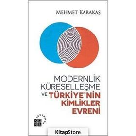 Modernlik, Küreselleşme ve Türkiye’nin Kimlikler Evreni - Mehmet Karakaş